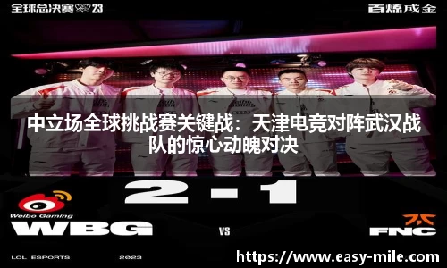 中立场全球挑战赛关键战：天津电竞对阵武汉战队的惊心动魄对决